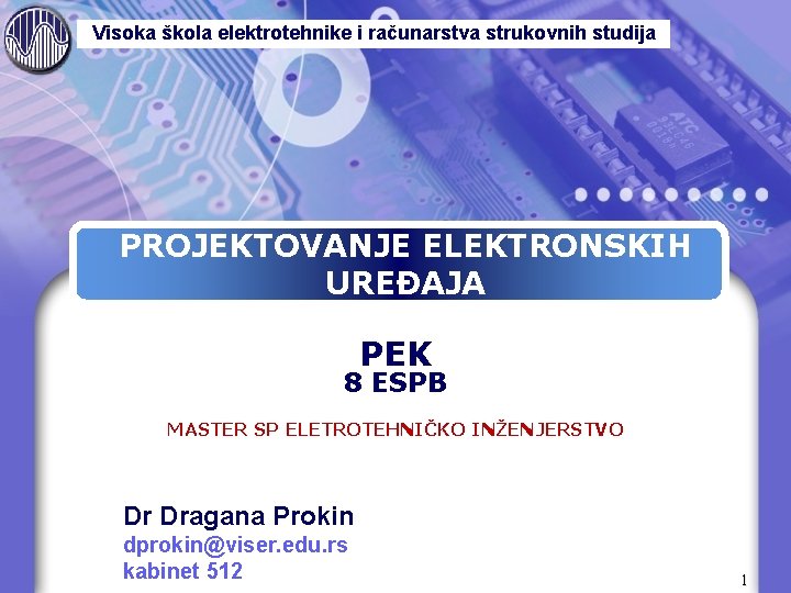 Visoka škola elektrotehnike i računarstva strukovnih studija PROJEKTOVANJE ELEKTRONSKIH UREĐAJA PEK 8 ESPB MASTER