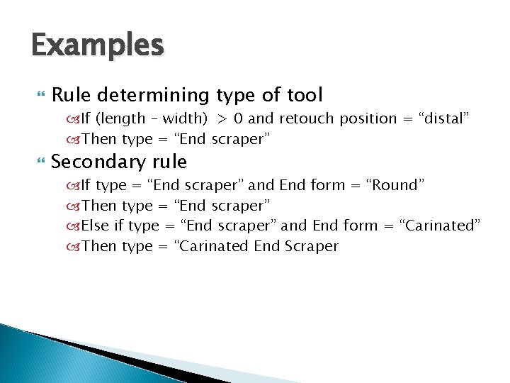 Examples Rule determining type of tool If (length – width) > 0 and retouch