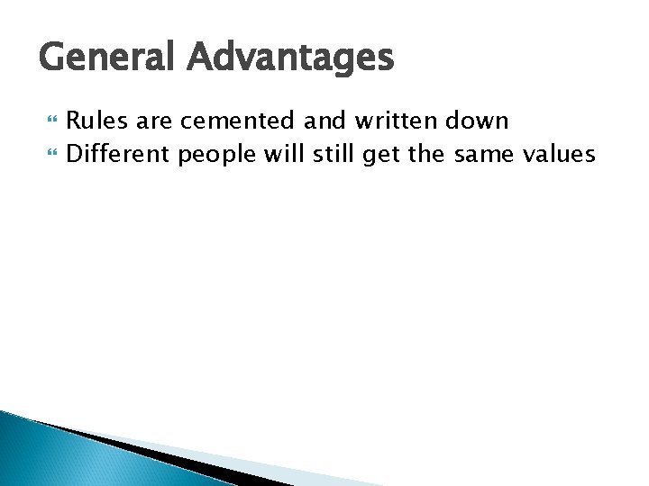 General Advantages Rules are cemented and written down Different people will still get the