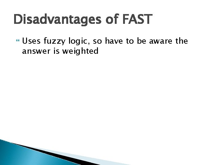 Disadvantages of FAST Uses fuzzy logic, so have to be aware the answer is