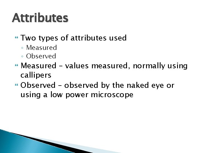 Attributes Two types of attributes used ◦ Measured ◦ Observed Measured – values measured,