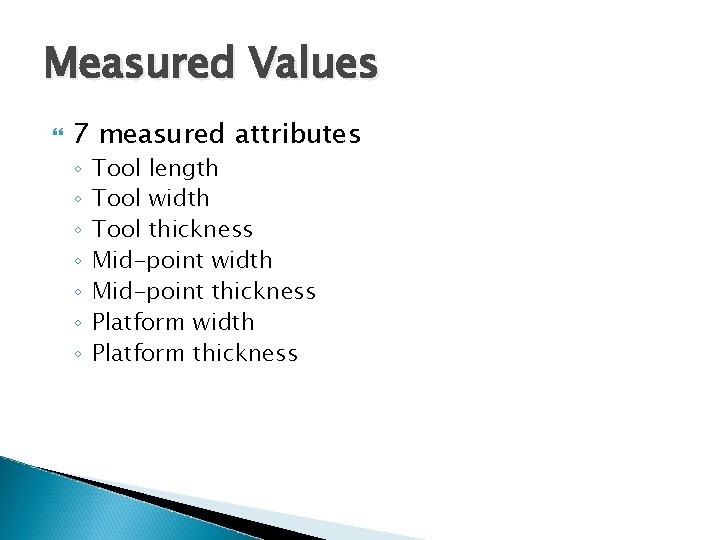Measured Values 7 measured attributes ◦ ◦ ◦ ◦ Tool length Tool width Tool
