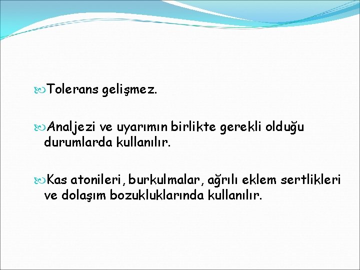  Tolerans gelişmez. Analjezi ve uyarımın birlikte gerekli olduğu durumlarda kullanılır. Kas atonileri, burkulmalar,