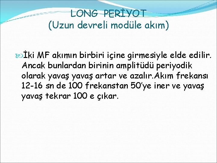 LONG PERİYOT (Uzun devreli modüle akım) İki MF akımın birbiri içine girmesiyle elde edilir.