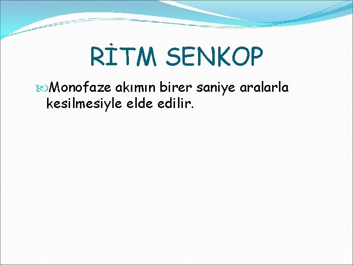 RİTM SENKOP Monofaze akımın birer saniye aralarla kesilmesiyle elde edilir. 