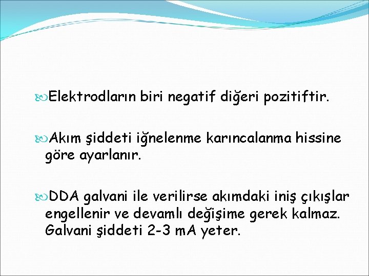  Elektrodların biri negatif diğeri pozitiftir. Akım şiddeti iğnelenme karıncalanma hissine göre ayarlanır. DDA