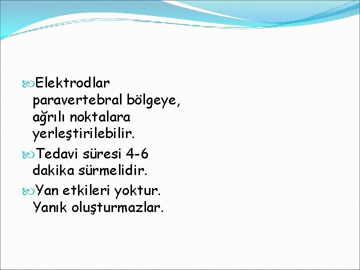  Elektrodlar paravertebral bölgeye, ağrılı noktalara yerleştirilebilir. Tedavi süresi 4 -6 dakika sürmelidir. Yan