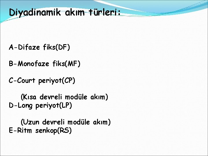 Diyadinamik akım türleri: A-Difaze fiks(DF) B-Monofaze fiks(MF) C-Court periyot(CP) (Kısa devreli modüle akım) D-Long