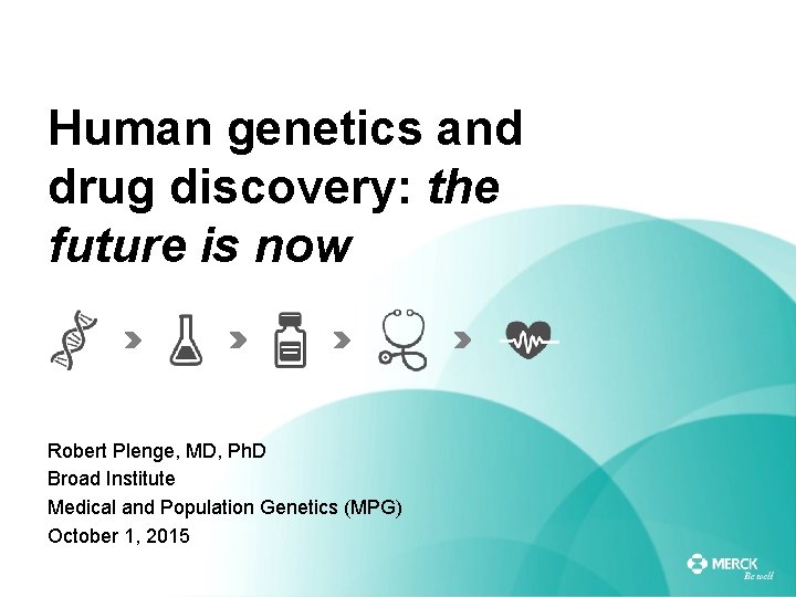 Human genetics and drug discovery: the future is now Robert Plenge, MD, Ph. D