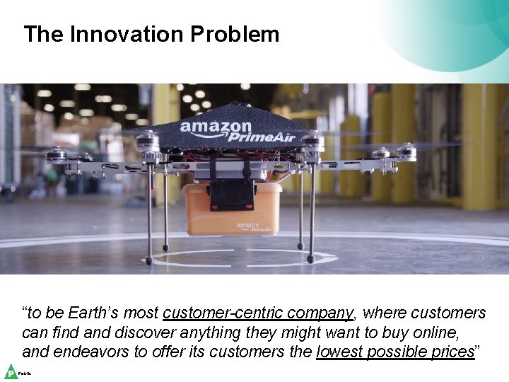 The Innovation Problem “to be Earth’s most customer-centric company, where customers can find and