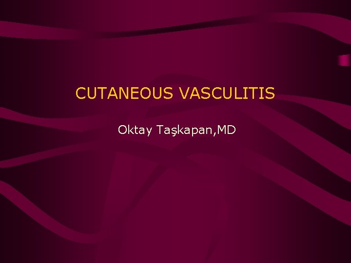 CUTANEOUS VASCULITIS Oktay Taşkapan, MD 