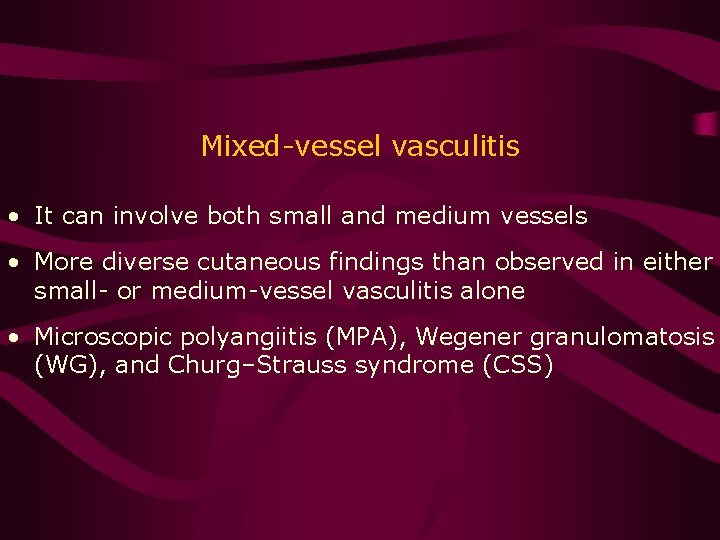 Mixed-vessel vasculitis • It can involve both small and medium vessels • More diverse