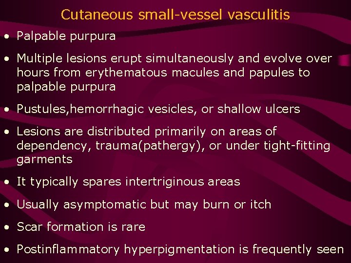 Cutaneous small-vessel vasculitis • Palpable purpura • Multiple lesions erupt simultaneously and evolve over