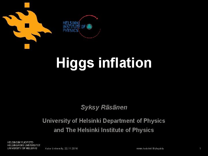Higgs inflation Syksy Räsänen University of Helsinki Department of Physics and The Helsinki Institute