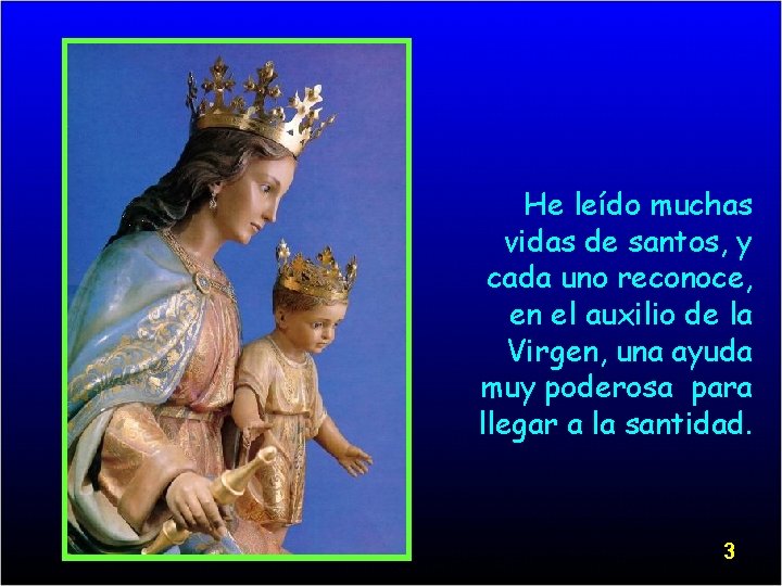 He leído muchas vidas de santos, y cada uno reconoce, en el auxilio de