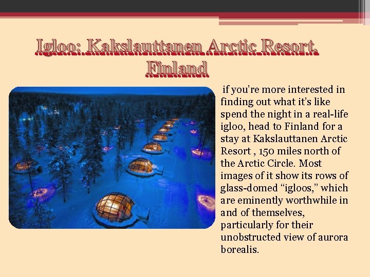 Igloo: Kakslauttanen Arctic Resort, Finland if you’re more interested in finding out what it’s
