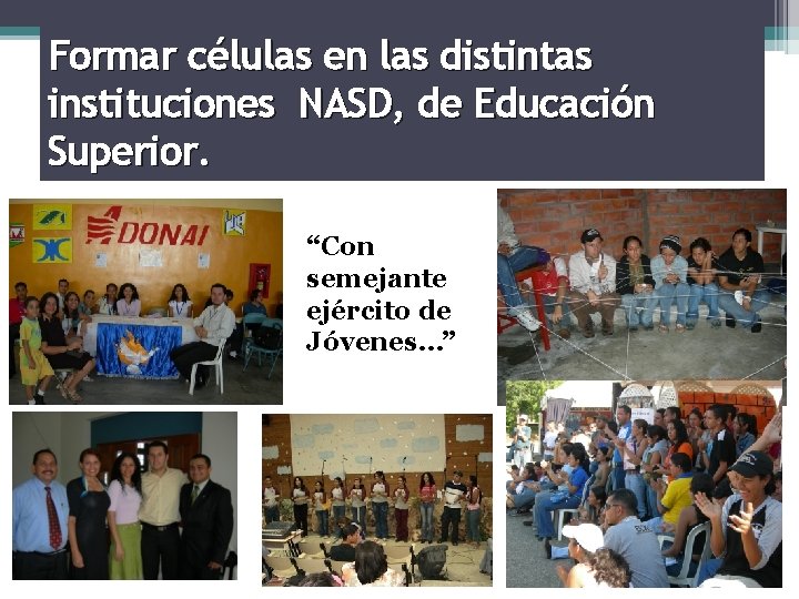 Formar células en las distintas instituciones NASD, de Educación Superior. “Con semejante ejército de