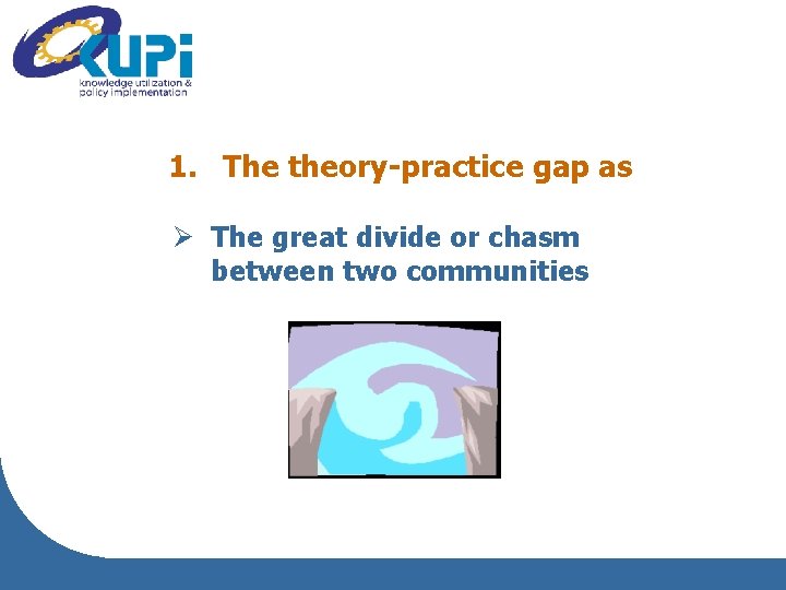 1. The theory-practice gap as Ø The great divide or chasm between two communities