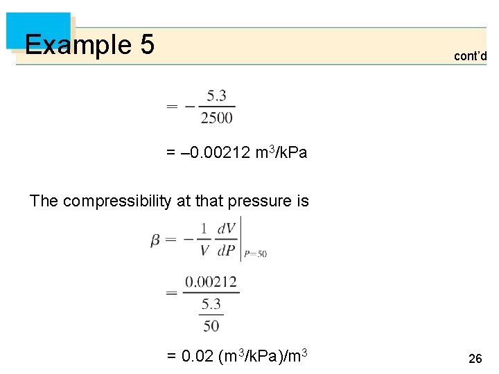 Example 5 cont’d = – 0. 00212 m 3/k. Pa The compressibility at that