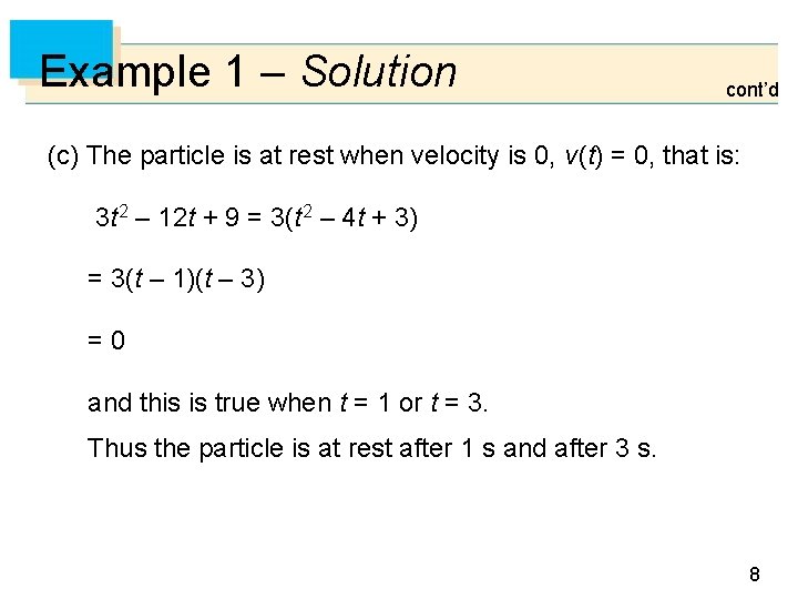 Example 1 – Solution cont’d (c) The particle is at rest when velocity is