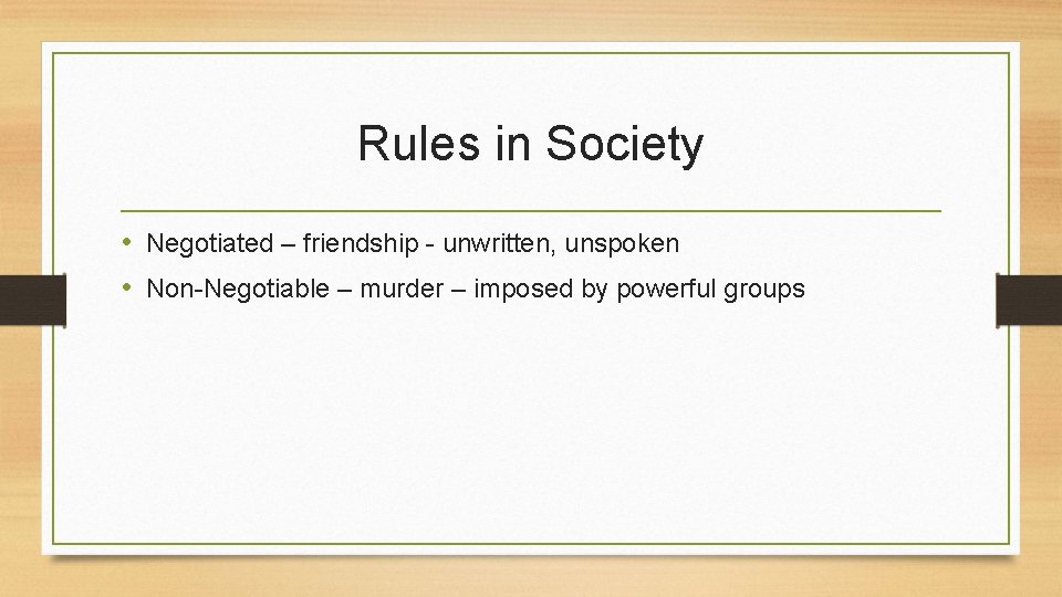Rules in Society • Negotiated – friendship - unwritten, unspoken • Non-Negotiable – murder