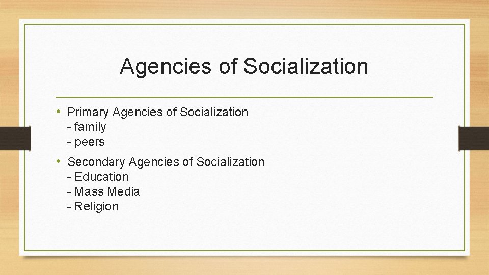 Agencies of Socialization • Primary Agencies of Socialization - family - peers • Secondary