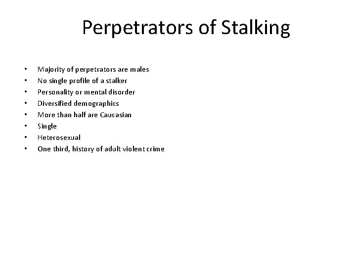 Perpetrators of Stalking • • Majority of perpetrators are males No single profile of