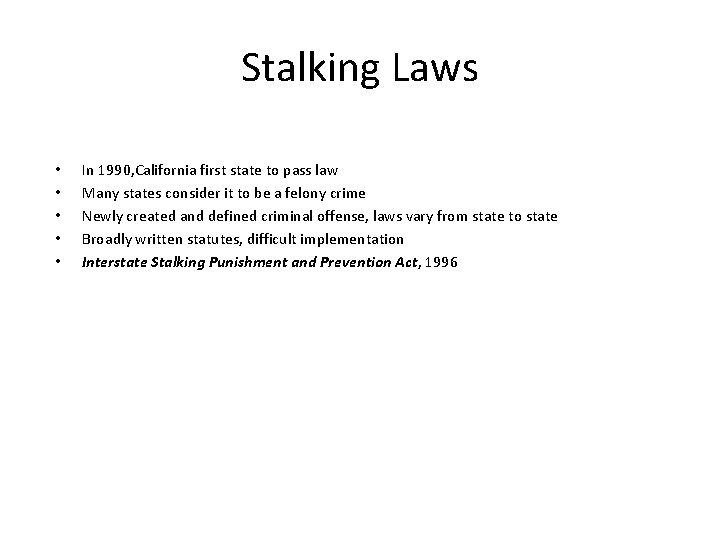 Stalking Laws • • • In 1990, California first state to pass law Many
