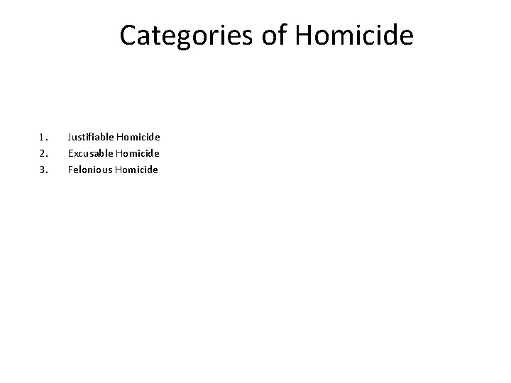 Categories of Homicide 1. 2. 3. Justifiable Homicide Excusable Homicide Felonious Homicide 