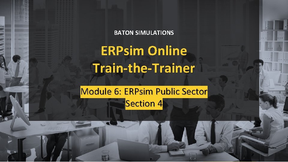 BATON SIMULATIONS ERPsim Online Train-the-Trainer Module 6: ERPsim Public Sector Section 4 