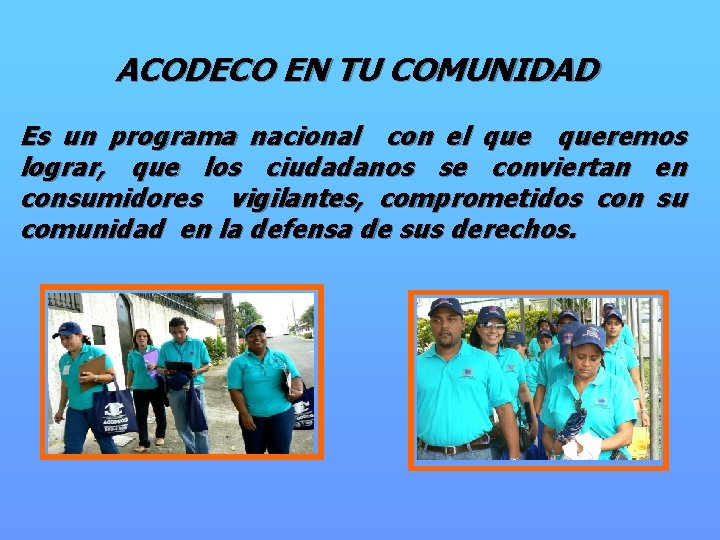 ACODECO EN TU COMUNIDAD Es un programa nacional con el queremos lograr, que los