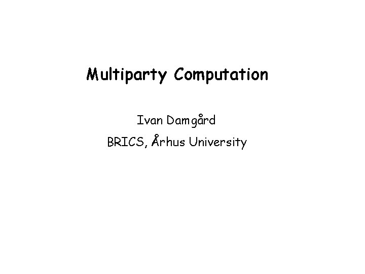 Multiparty Computation Ivan Damgård BRICS, Århus University 