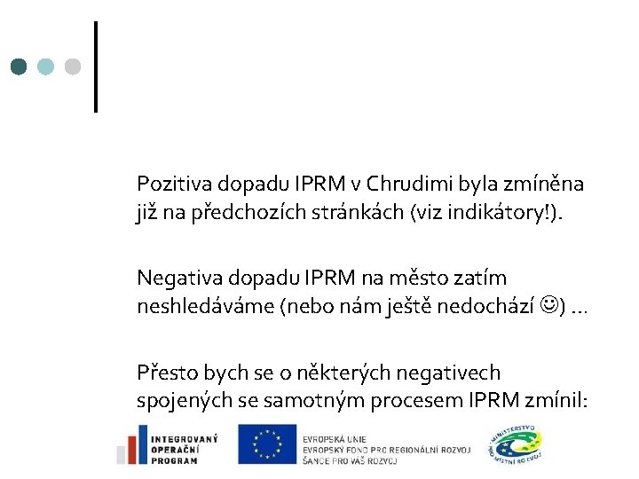 Pozitiva dopadu IPRM v Chrudimi byla zmíněna již na předchozích stránkách (viz indikátory!). Negativa