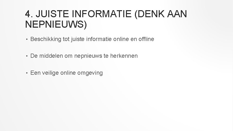 4. JUISTE INFORMATIE (DENK AAN NEPNIEUWS) • Beschikking tot juiste informatie online en offline