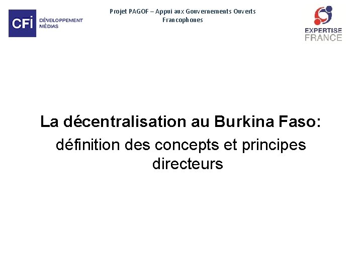 Projet PAGOF – Appui aux Gouvernements Ouverts Francophones La décentralisation au Burkina Faso: définition