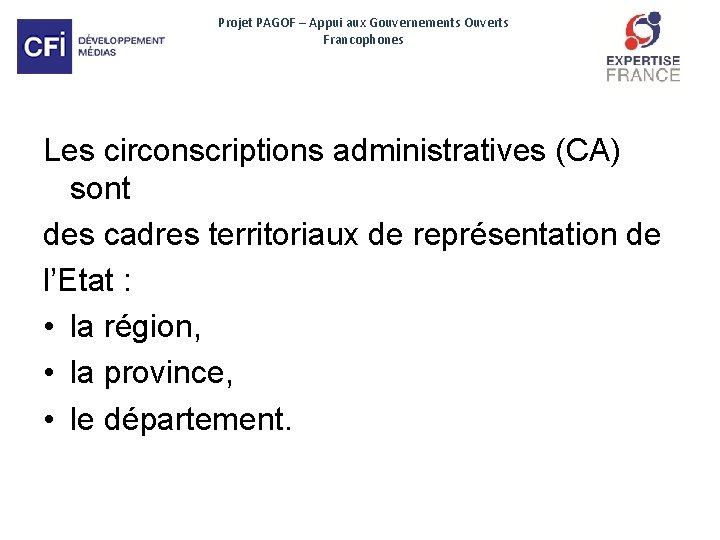 Projet PAGOF – Appui aux Gouvernements Ouverts Francophones Les circonscriptions administratives (CA) sont des