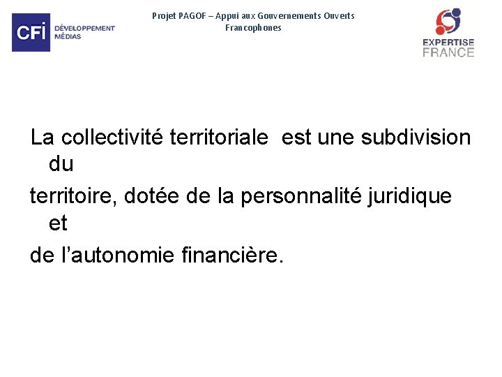 Projet PAGOF – Appui aux Gouvernements Ouverts Francophones La collectivité territoriale est une subdivision