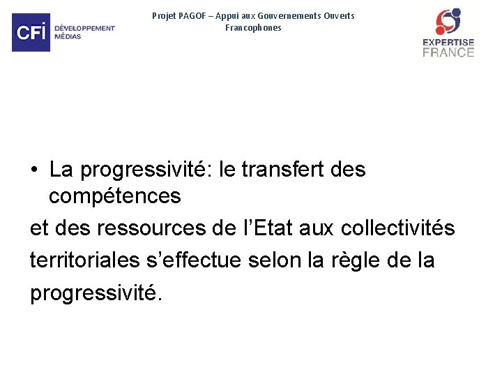 Projet PAGOF – Appui aux Gouvernements Ouverts Francophones • La progressivité: le transfert des