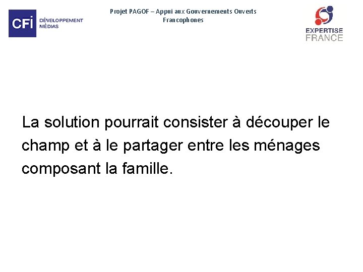 Projet PAGOF – Appui aux Gouvernements Ouverts Francophones La solution pourrait consister à découper