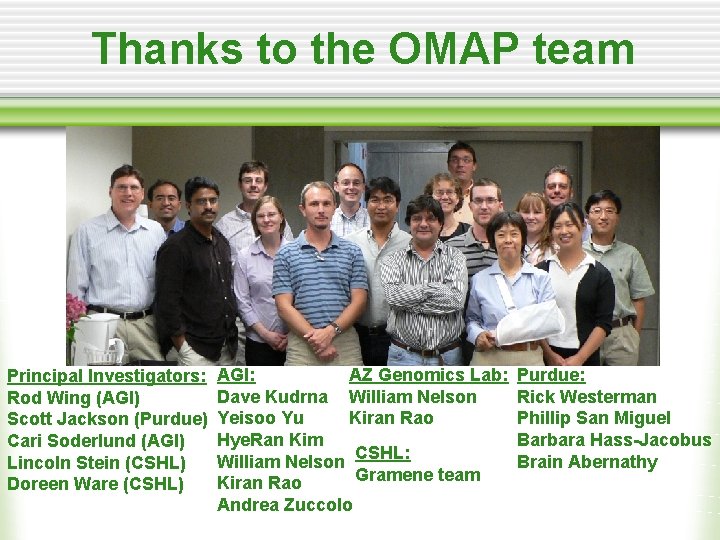 Thanks to the OMAP team Principal Investigators: Rod Wing (AGI) Scott Jackson (Purdue) Cari