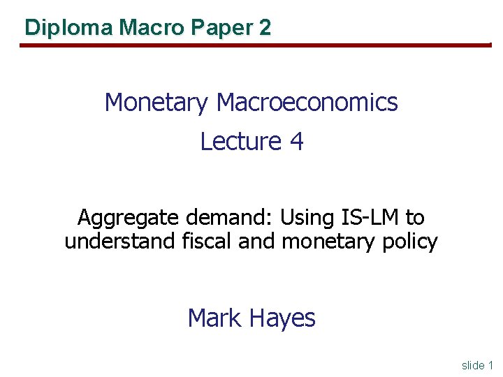 Diploma Macro Paper 2 Monetary Macroeconomics Lecture 4 Aggregate demand: Using IS-LM to understand