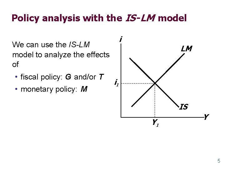 Policy analysis with the IS -LM model We can use the IS-LM model to