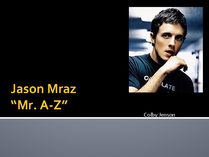 Jason Mraz “Mr. A-Z” Colby Jenson 