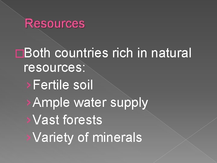 Resources �Both countries rich in natural resources: › Fertile soil › Ample water supply