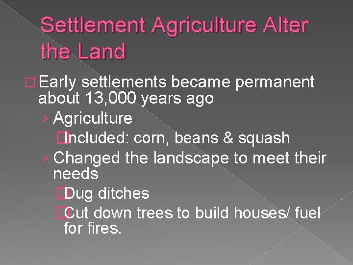 Settlement Agriculture Alter the Land � Early settlements became permanent about 13, 000 years