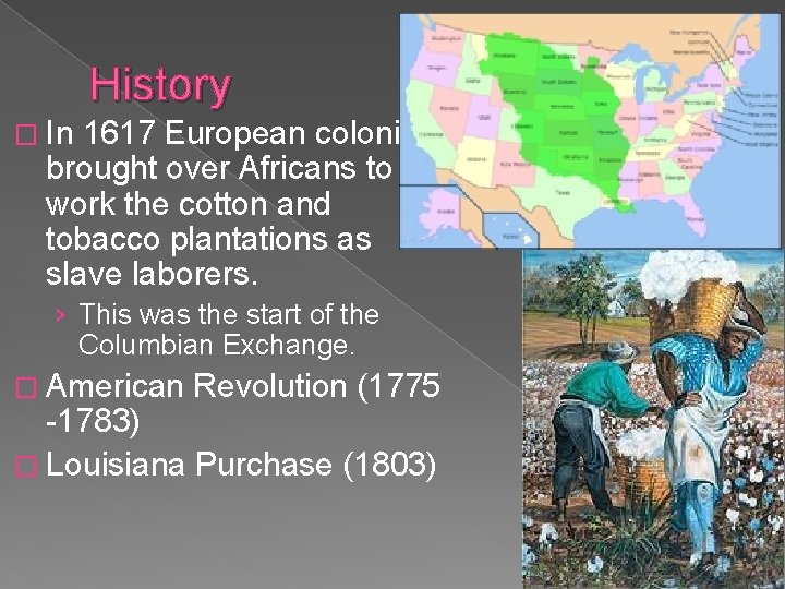 History � In 1617 European colonies brought over Africans to work the cotton and