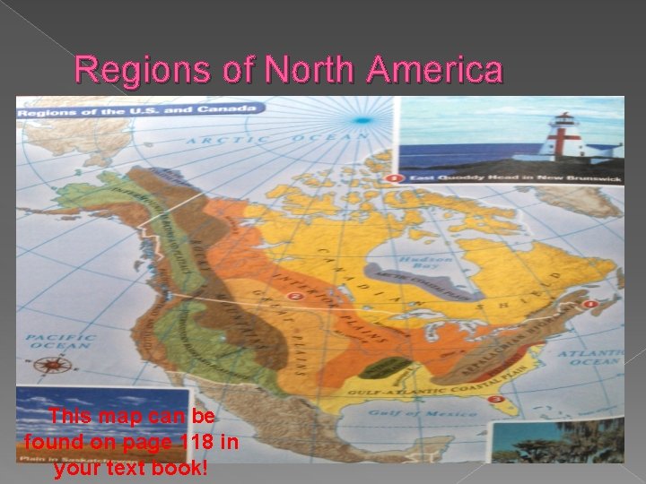 Regions of North America This map can be found on page 118 in your