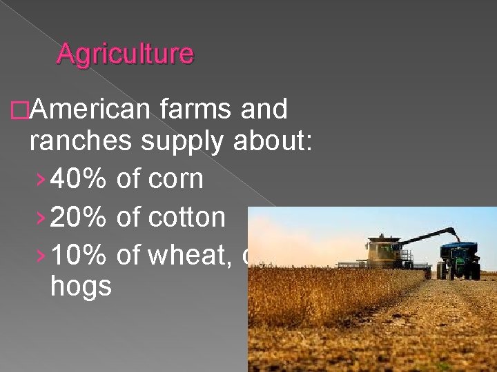 Agriculture �American farms and ranches supply about: › 40% of corn › 20% of