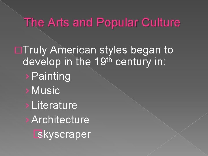 The Arts and Popular Culture �Truly American styles began to develop in the 19