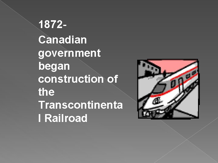 1872 Canadian government began construction of the Transcontinenta l Railroad 